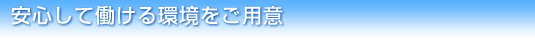 安心して働ける環境をご用意